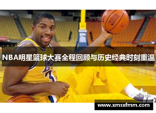 NBA明星篮球大赛全程回顾与历史经典时刻重温