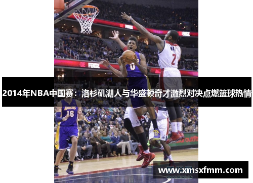 2014年NBA中国赛：洛杉矶湖人与华盛顿奇才激烈对决点燃篮球热情